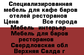 Специализированная мебель для кафе,баров,отелей,ресторанов › Цена ­ 5 000 - Все города Мебель, интерьер » Мебель для баров, ресторанов   . Свердловская обл.,Верхняя Салда г.